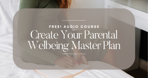 (FREE!) Create Your Parental Wellbeing Master Plan